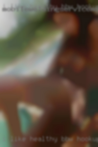 I like healthy to  sexy BBW hookups thick women.